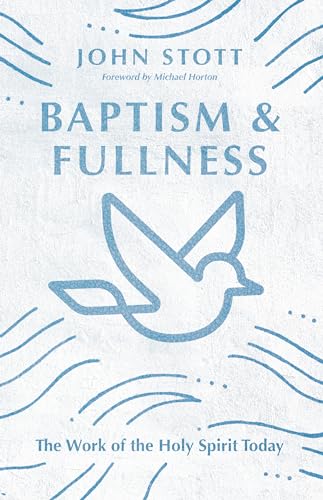 John Stott - Baptism and Fullness The Work of the Holy Spirit Today