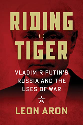 Aron - Riding the Tiger Vladimir Putin's Russia and the Uses of War -