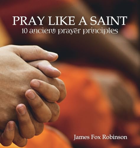 Fox Robinson - Pray Like a Saint 10 Ancient Prayer Principles - New