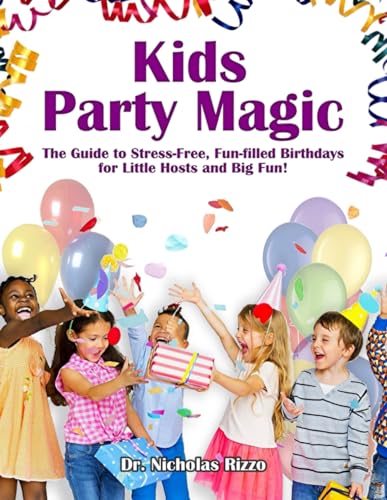 Rizzo - Kids Party Magic: The Guide to Stress-Free, Fun-Filled Birthda