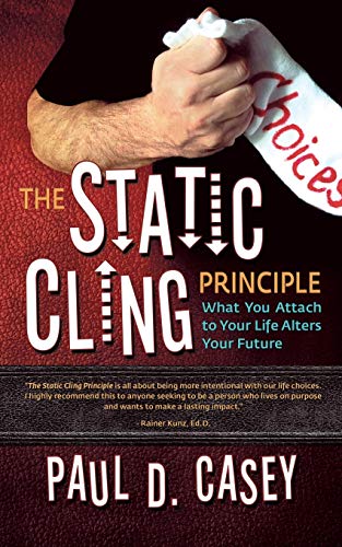 Paul D Casey - Static Cling Principle : What You Attach to Your Life A
