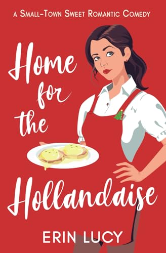 Lucy - Home for the Hollandaise A Small-Town Sweet Romantic Comedy -