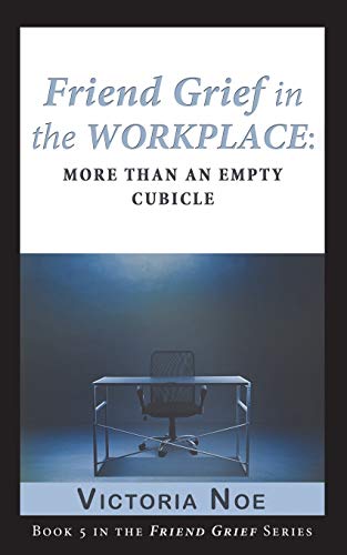 No - Friend Grief in the Workplace: More Than an Empty Cubicle - New p