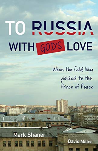 Shaner - To Russia, with God's Love: When the Cold War yielded to the
