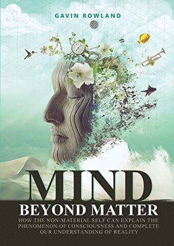 Rowland - Mind Beyond Matter: How the non-material self can explain th