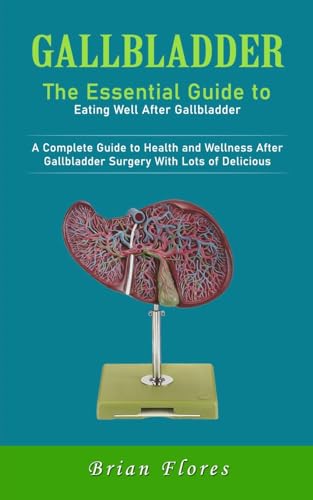 Flores - Gallbladder: The Essential Guide to Eating Well After Gallbla