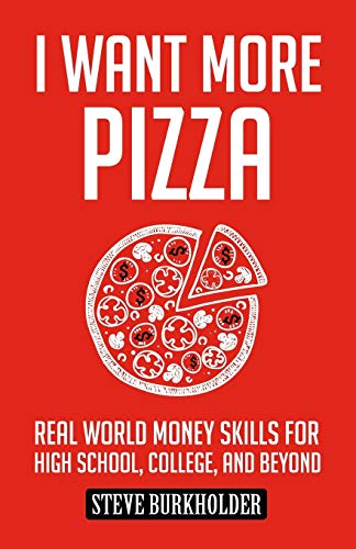 Burkholder - I Want More Pizza Real World Money Skills For High Schoo