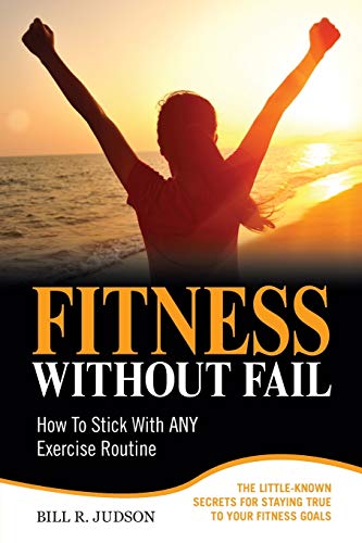 Judson - Fitness Without Fail: How To Stick With ANY Exercise Routine