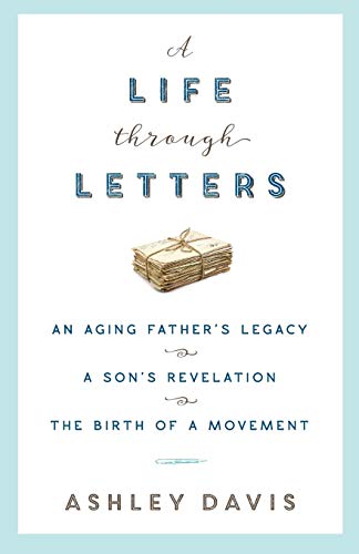 Davis - A Life Through Letters: An Aging Father's Legacy, a Son's Reve