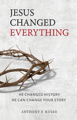 Russo - Jesus Changed Everything: He Changed History He Can Change You