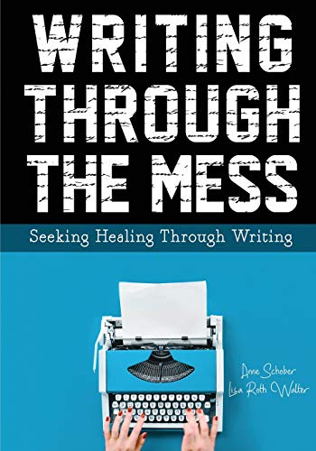 Schober - Writing Through the Mess: Seeking Healing Through Writing -