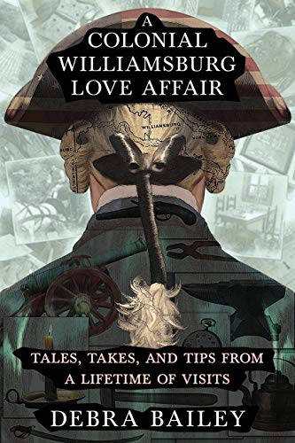 Bailey - A Colonial Williamsburg Love Affair: Tales, Takes, and Tips F