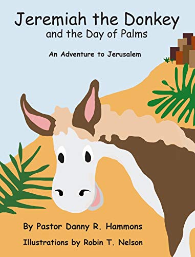 Hammons - Jeremiah the Donkey and the Day of Palms: An Adventure to Je