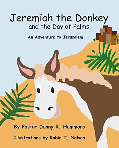 Hammons - Jeremiah the Donkey and the Day of Palms: An Adventure to Je
