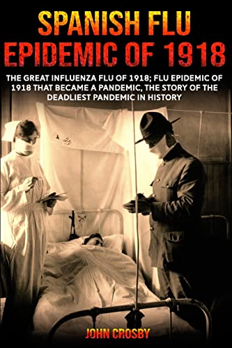 Crosby - Spanish Flu Epidemic Of 1918: The Great Influenza Flu Of 19