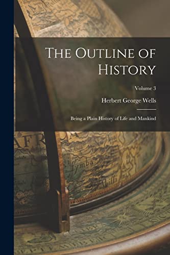 Wells - Outline of History: Being a Plain History of Life and Mankind;