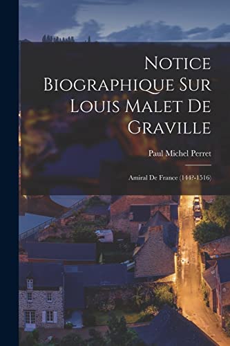 Perret - Notice Biographique sur Louis Malet de Graville: Amiral de Fr