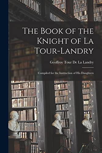 De La Landry - Book of the Knight of La Tour-Landry: Compiled for the