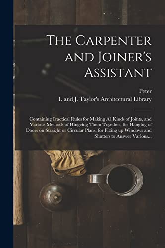 Nicholson - Carpenter and Joiner's Assistant: Containing Practical Rul