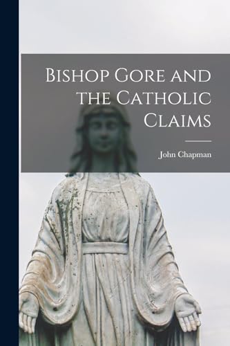 Chapman - Bishop Gore and the Catholic Claims - New paperback or softb