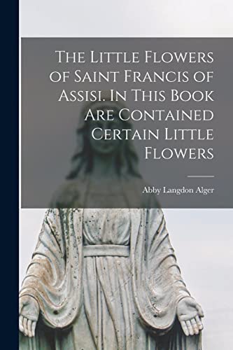 Alger - Little Flowers of Saint Francis of Assisi. In This Book are Co