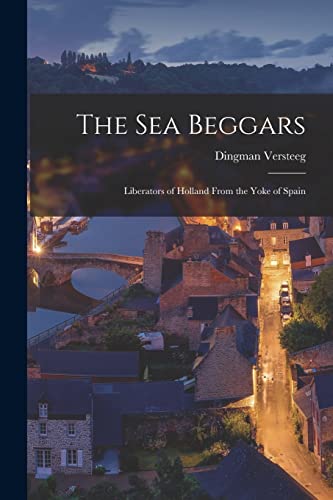 Versteeg - Sea Beggars: Liberators of Holland From the Yoke of Spain -