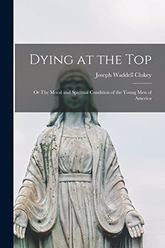 Clokey - Dying at the Top; or The Moral and Spiritual Condition of the
