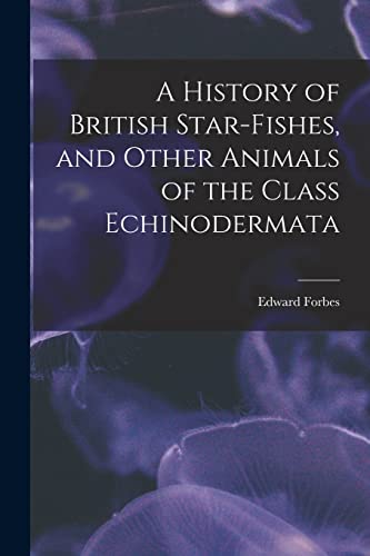 Forbes - A History of British Star-fishes, and Other Animals of the Cl