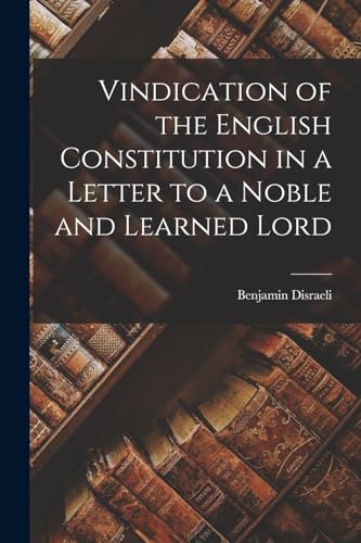 Disraeli - Vindication of the English Constitution in a Letter to a No