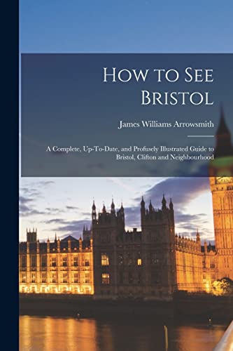 Arrowsmit - How to See Bristol: A Complete, Up-To-Date, and Profusely