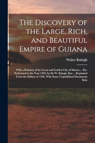 Raleig - Discovery of the Large, Rich, and Beautiful Empire of Guiana: