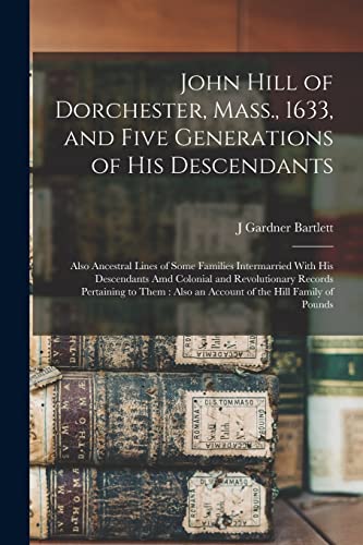 Bartlett - John Hill of Dorchester, Mass., 1633, and Five Generations