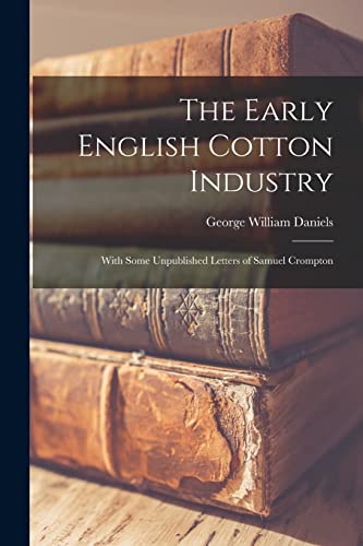 Daniels - Early English Cotton Industry: With Some Unpublished Letters