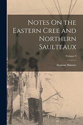 Skinner - Notes On the Eastern Cree and Northern Saulteaux; Volume 9 -