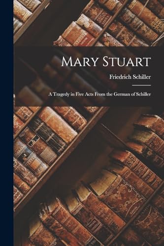 Schiller - Mary Stuart: A Tragedy in Five Acts From the German of - Ne