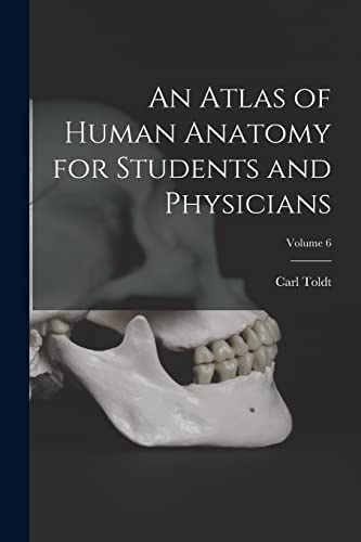 oldt - An Atlas of Human Anatomy for Students and Physicians; Volume 6