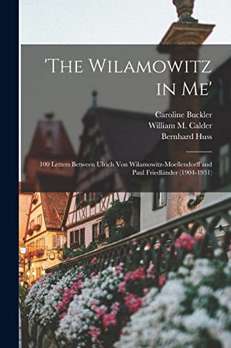 Buckler - 'The Wilamowitz in me': 100 Letters Between Ulrich von Wilam