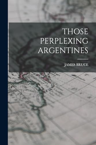 BRUCE - THOSE PERPLEXING ARGENTINES - New paperback or softback