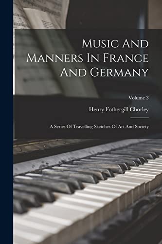 Chorley - Music And Manners In France And Germany: A Series Of Travell