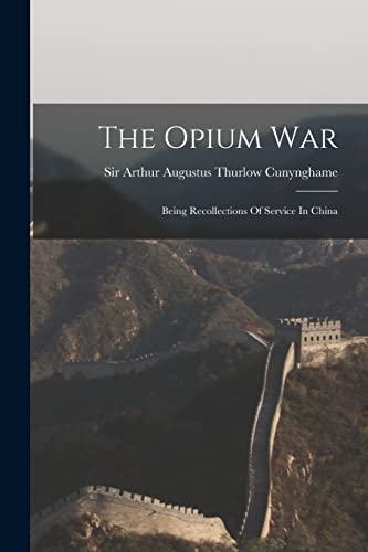 Sir Arthur Augustus - Opium War: Being Recollections Of Service In Chi