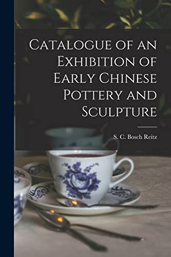 C. Bosch Reitz - Catalogue of an Exhibition of Early Chinese Pottery a