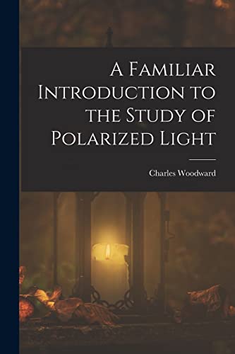 Woodward - A Familiar Introduction to the Study of Polarized Light - N