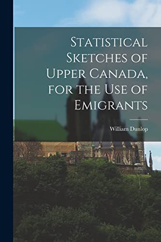Dunlop - Statistical Sketches of Upper Canada, for the Use of Emigrant