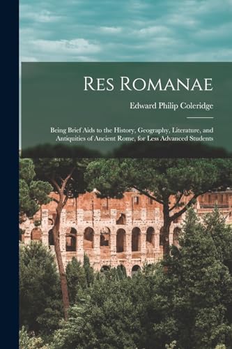 Coleridg - Res Romanae: Being Brief Aids to the History, Geography, Li