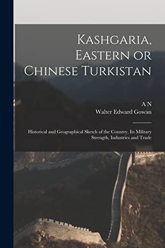 Gowan - Kashgaria, Eastern or Chinese Turkistan: Historical and Geogra