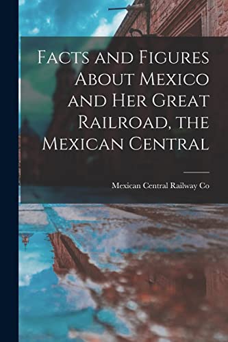 Mexican Central Rail - Facts and Figures About Mexico and her Great Ra