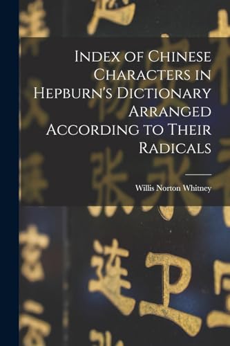 Whitney - Index of Chinese Characters in Hepburn's Dictionary Arranged