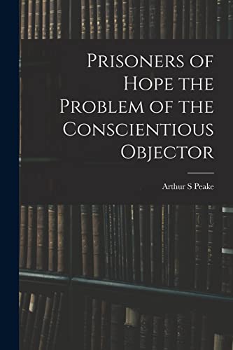 Peak - Prisoners of Hope the Problem of the Conscientious Objector - N