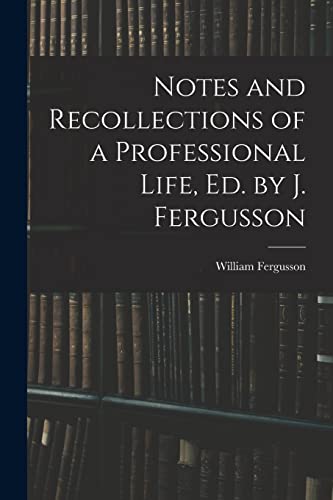 Fergusson - Notes and Recollections of a Professional Life, Ed. by J.
