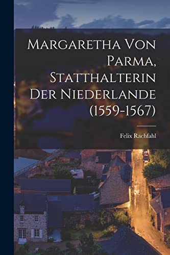 Rachfahl - Margaretha Von Parma, Statthalterin Der Niederlande (1559-1
